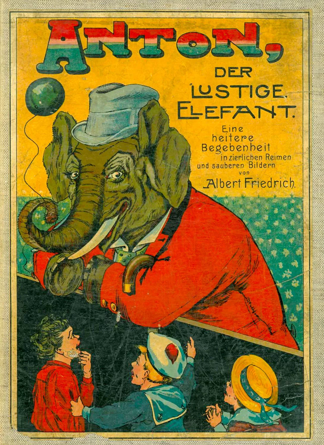Albert Friedrich: Anton, der lustige Elefant. Eine heitere Begebenheit in zierlichen Reimen und sauberen Bildern. Hamburg, 1900.